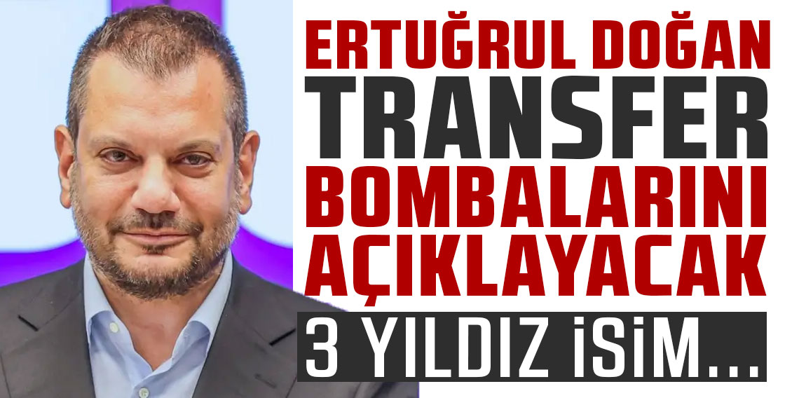 Ertuğrul Doğan transfer bombaları açıklayacak