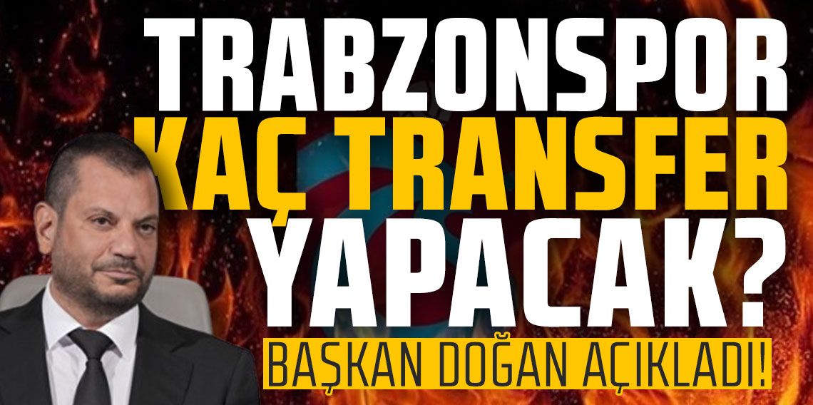 Trabzonspor kaç transfer yapacak? Başkan Doğan açıkladı!