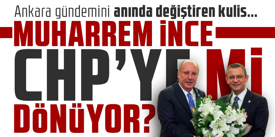 Ankara gündemini anında değiştiren kulis... İnce CHP'ye mi dönüyor?