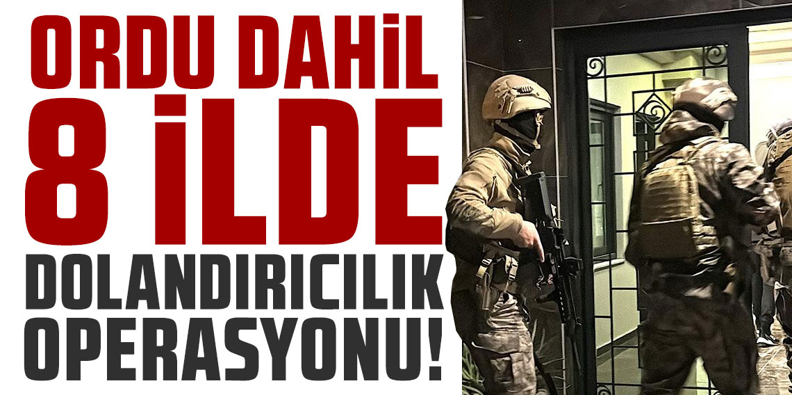 Ordu merkezli 8 ilde dolandırıcılık operasyonu: 6 tutuklama