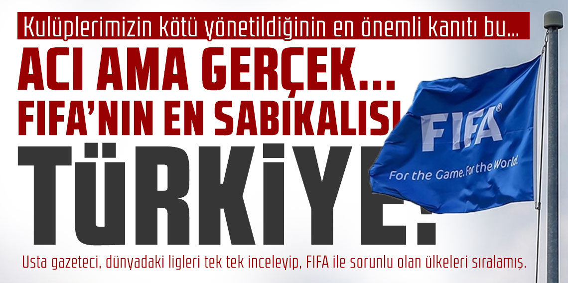 Kulüplerimizin kötü yönetildiğinin en önemli kanıtı bu… ACI AMA GERÇEK… FIFA’NIN EN SABIKALISI TÜRKİYE!