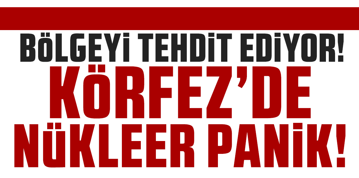 Körfez’de nükleer panik: İran-İsrail savaşı bölgeyi tehdit ediyor!