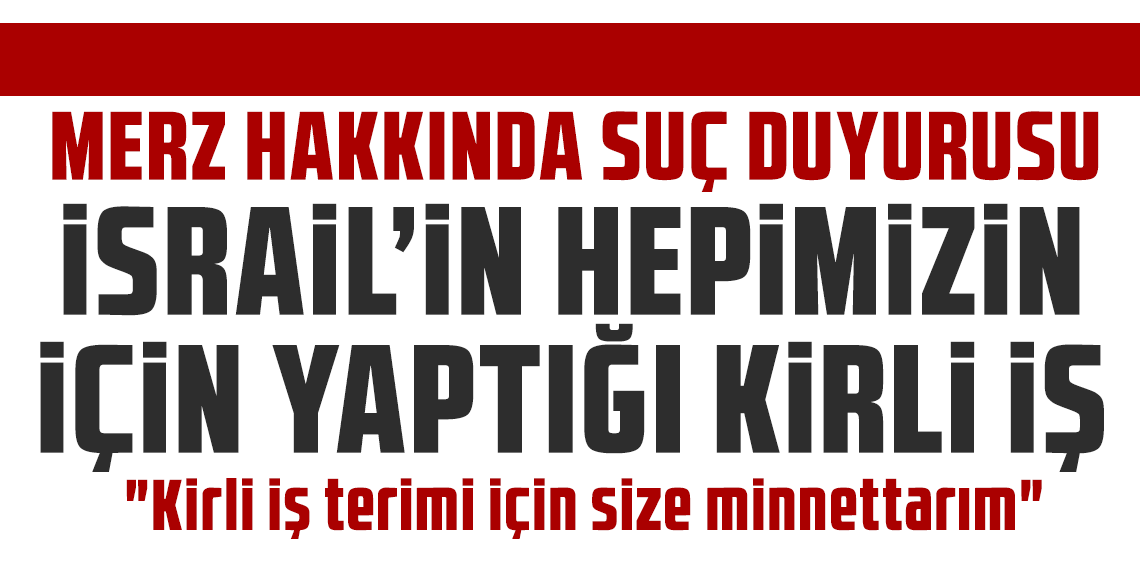 Merz hakkında suç duyurusu: 'İsrail'in hepimiz için yaptığı kirli iş'