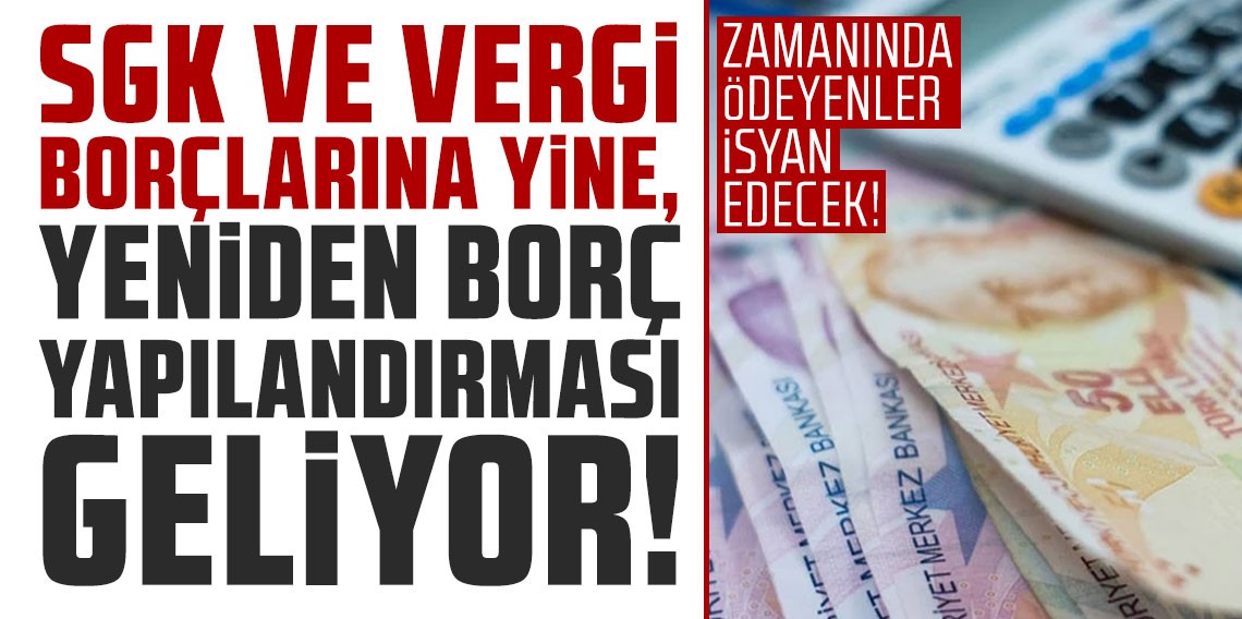 SGK ve vergi borçlarına yine, yeniden borç yapılandırması geliyor!