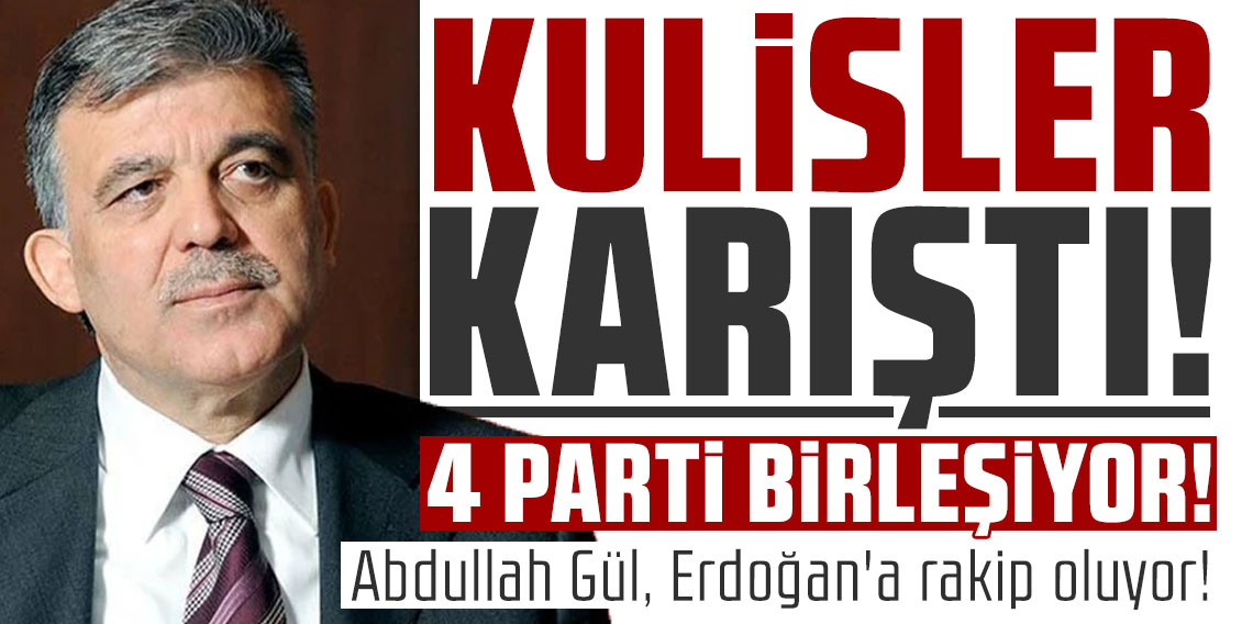 Kulisler karıştı: 4 parti birleşiyor, Abdullah Gül, Erdoğan'a rakip oluyor!