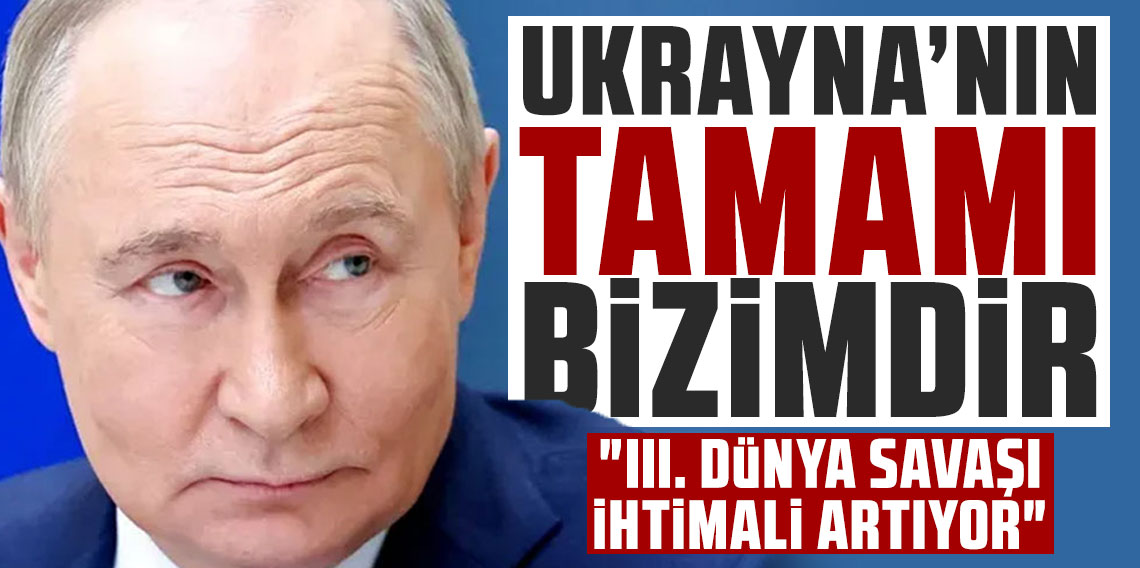 Putin: Ukrayna'nın tamamı bizimdir