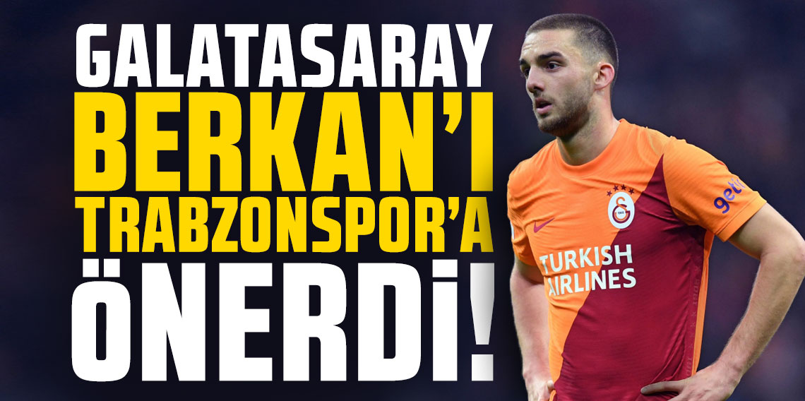 Galatasaray Berkan'ı Trabzonspor'a önerdi