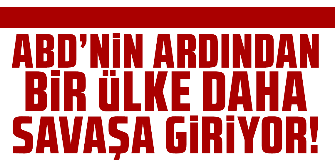 ABD'den sonra bir ülke daha savaşa dahil oluyor!