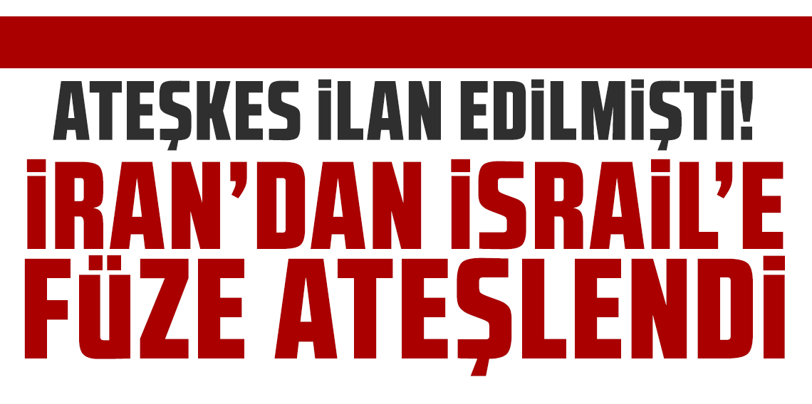 Ateşkes ilan edilmişti! İsrail ve İran'dan karşılıklı misilleme