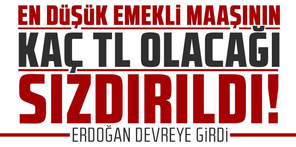 En düşük emekli maaşının kaç TL olacağı sızdırıldı! Erdoğan devreye girdi