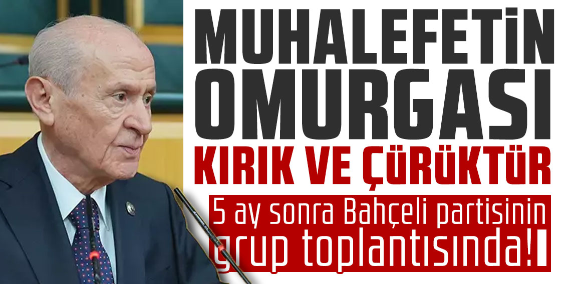 Devlet Bahçeli: ''Muhalefetin omurgası kırık ve çürüktür''