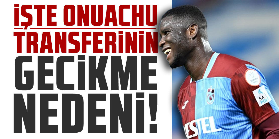 İşte Onuachu transferinin gecikme nedeni!