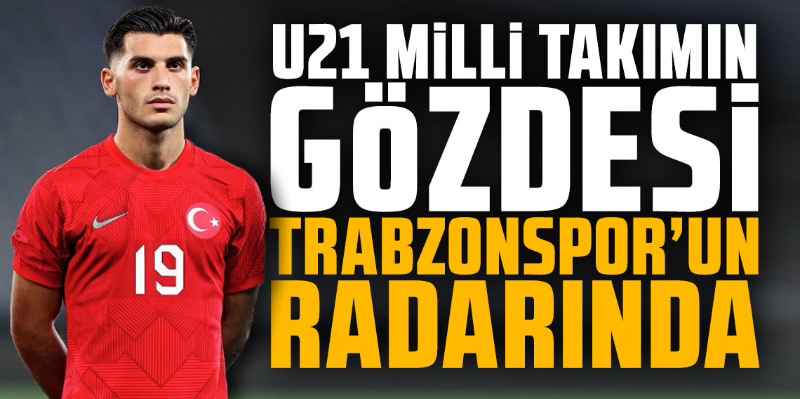 U21 Milli Takımın gözdesi Trabzonspor'un radarında