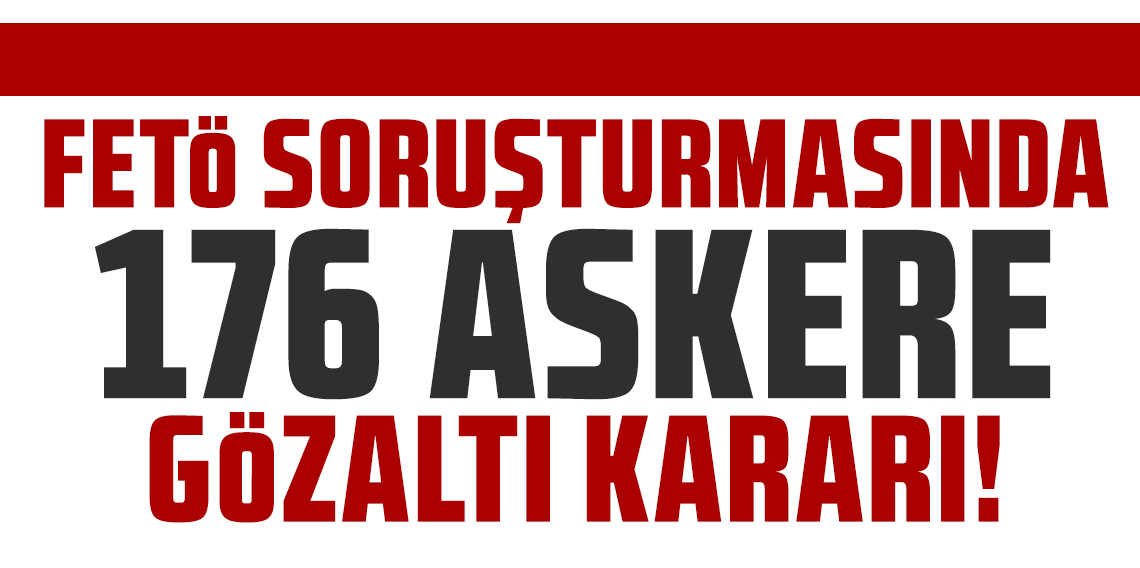 FETÖ soruşturmasında 176 askere gözaltı kararı