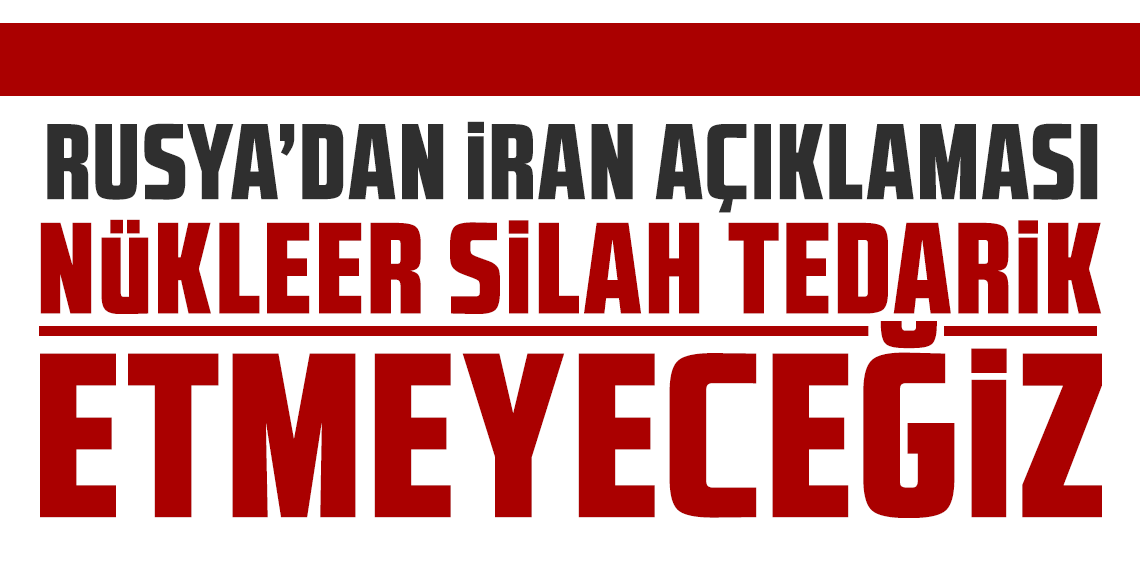 Rusya'dan İran açıklaması: Nükleer silah tedarik etmeyeceğiz