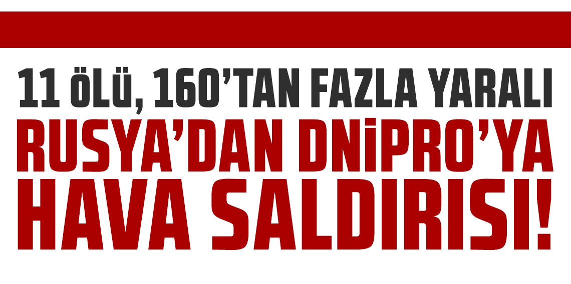 Rusya'dan Dnipro'ya hava saldırısı! 11 kişi öldü, 160'tan fazla kişi yaralandı