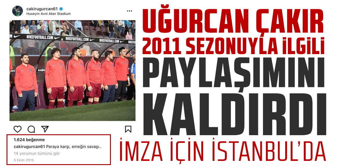 Uğurcan Çakır imza için İstanbul'da! 2011 sezonuyla ilgili paylaşımını kaldırdı