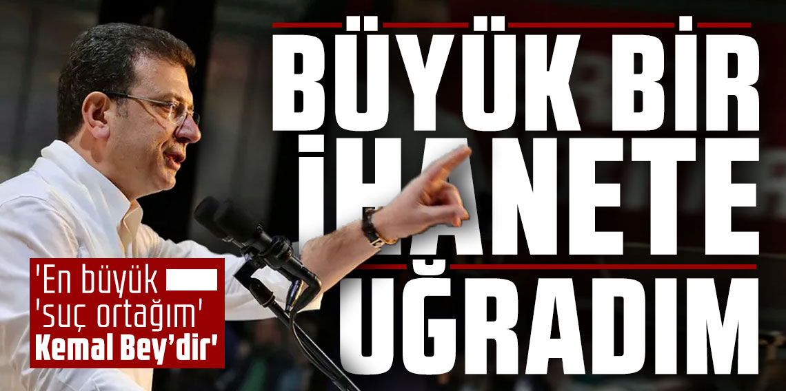 İmamoğlu: Büyük bir ihanete uğrama duygusuyla karşı karşıyayım