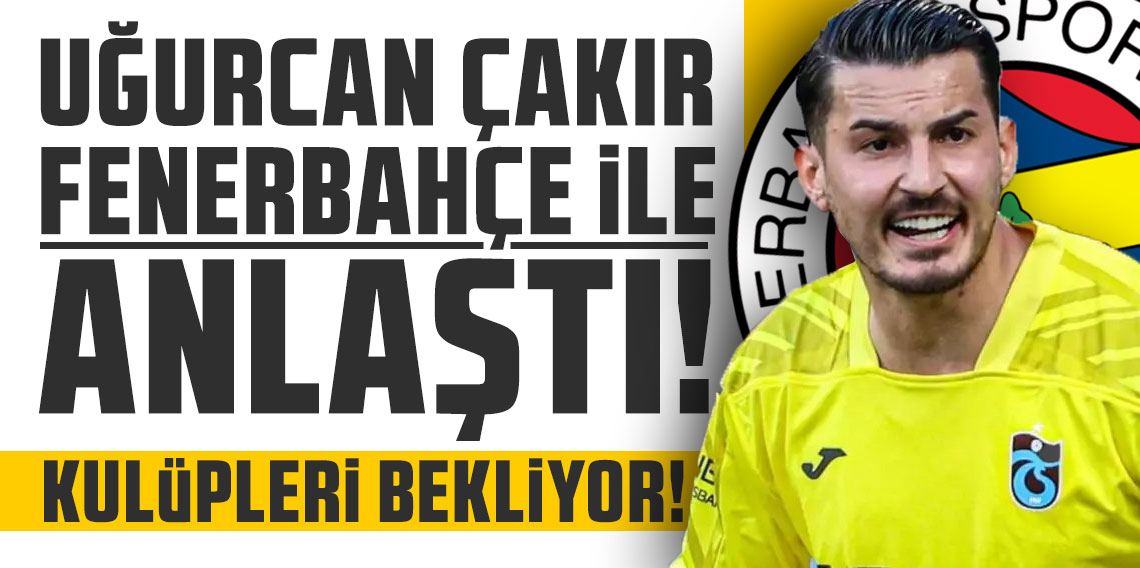 Yağız Sabuncuoğlu: Uğurcan Çakır Fenerbahçe ile anlaştı, kulüpleri bekliyor