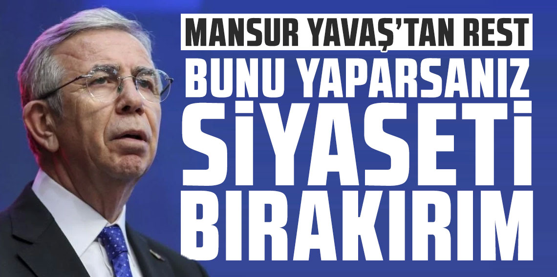 Mansur Yavaş’tan rest: “Bunu yaparsanız siyaseti bırakırım”