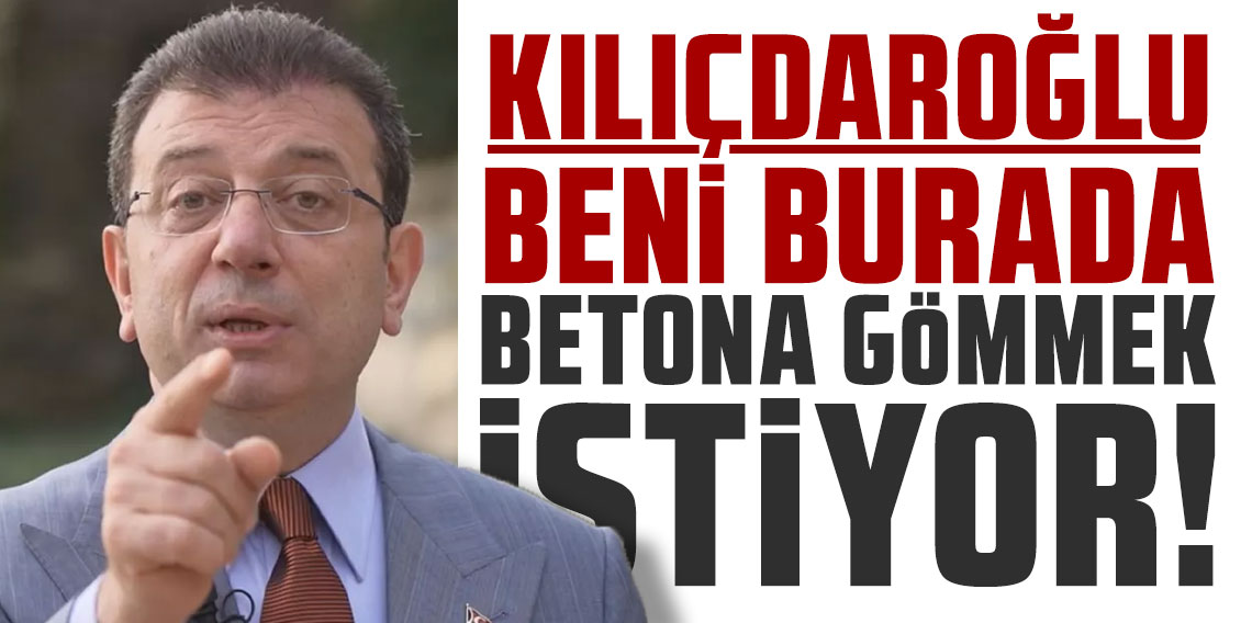 Ekrem İmamoğlu: Kılıçdaroğlu beni burada betona gömmek istiyor
