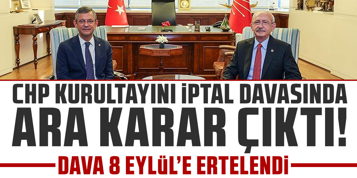 CHP kurultayını iptal davasında ara karar çıktı! Dava 8 Eylül'e ertelendi!