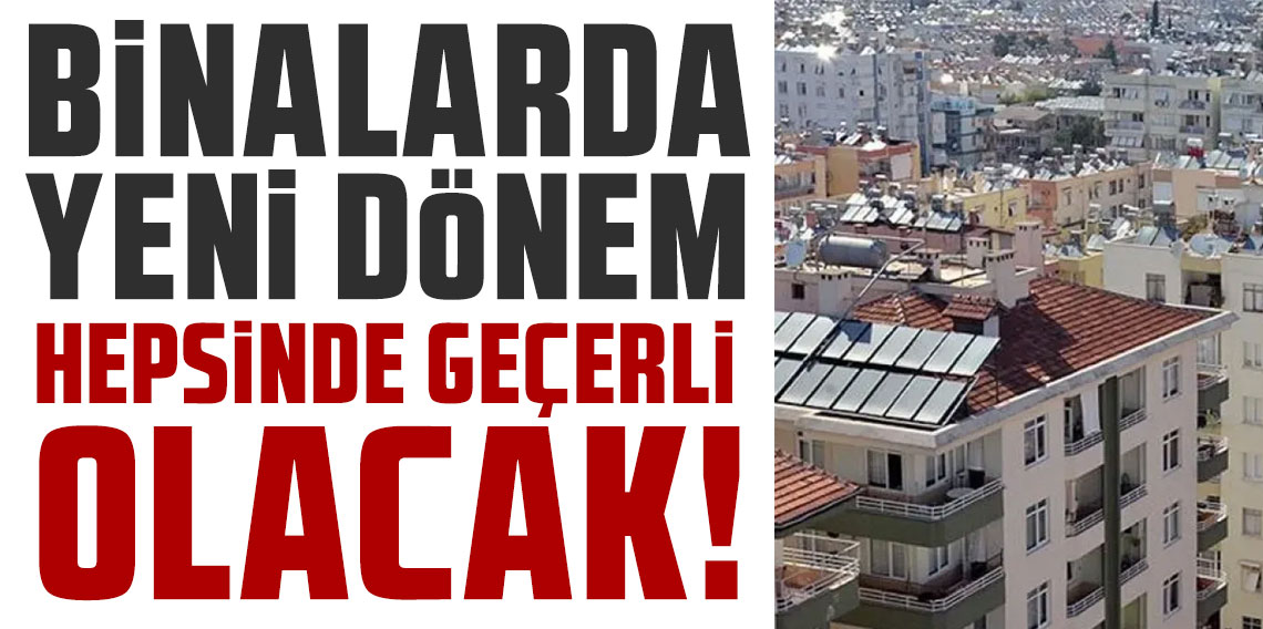Binalarda yeni dönem, hepsinde geçerli olacak! Bugün başladı...