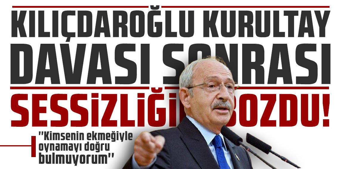 Kılıçdaroğlu kurultay davası sonrası sessizliğini bozdu