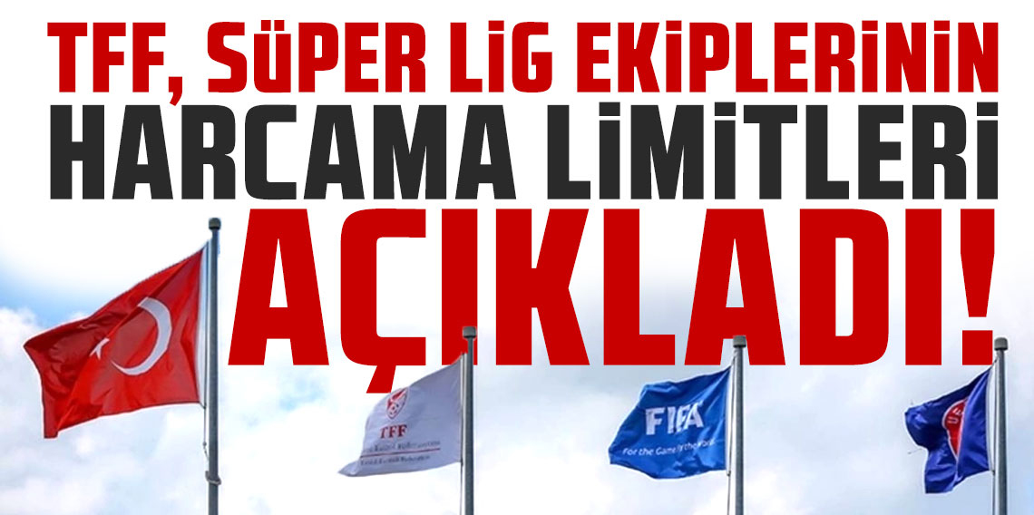 TFF, Süper Lig ekiplerinin harcama limitlerini açıkladı