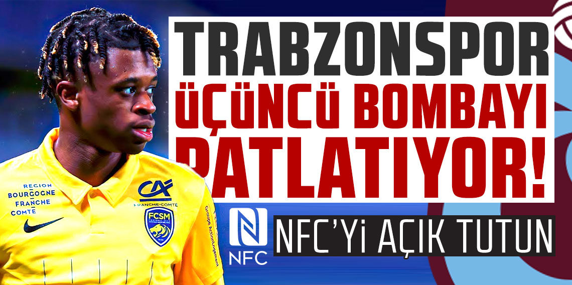 Trabzonspor üçüncü bombayı patlatıyor! NFC'yi açık tutun!