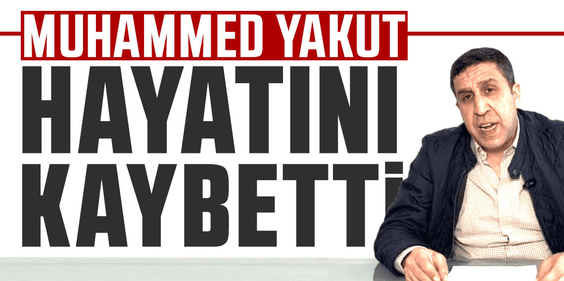 Muhammed Yakut hayatını kaybetti!
