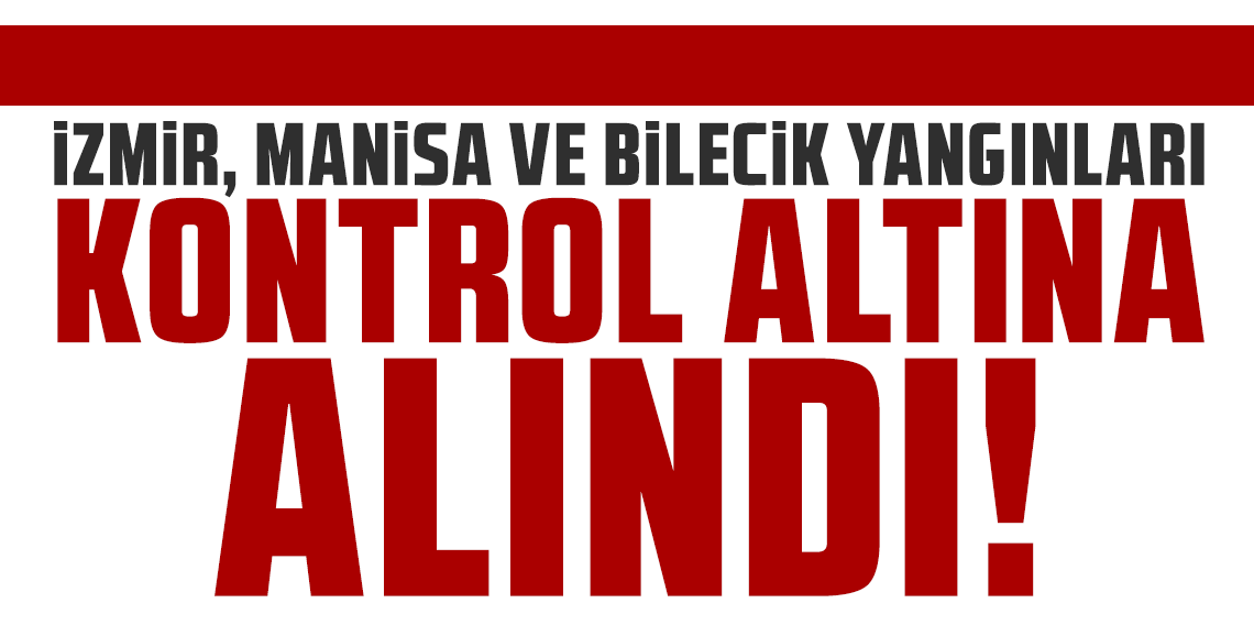 İbrahim Yumaklı: İzmir, Manisa ve Bilecik yangınları kontrol altında