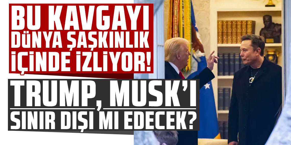 Bu kavgayı dünya şaşkınlık içinde izliyor: Trump, Musk'ı sınır dışı mı edecek?