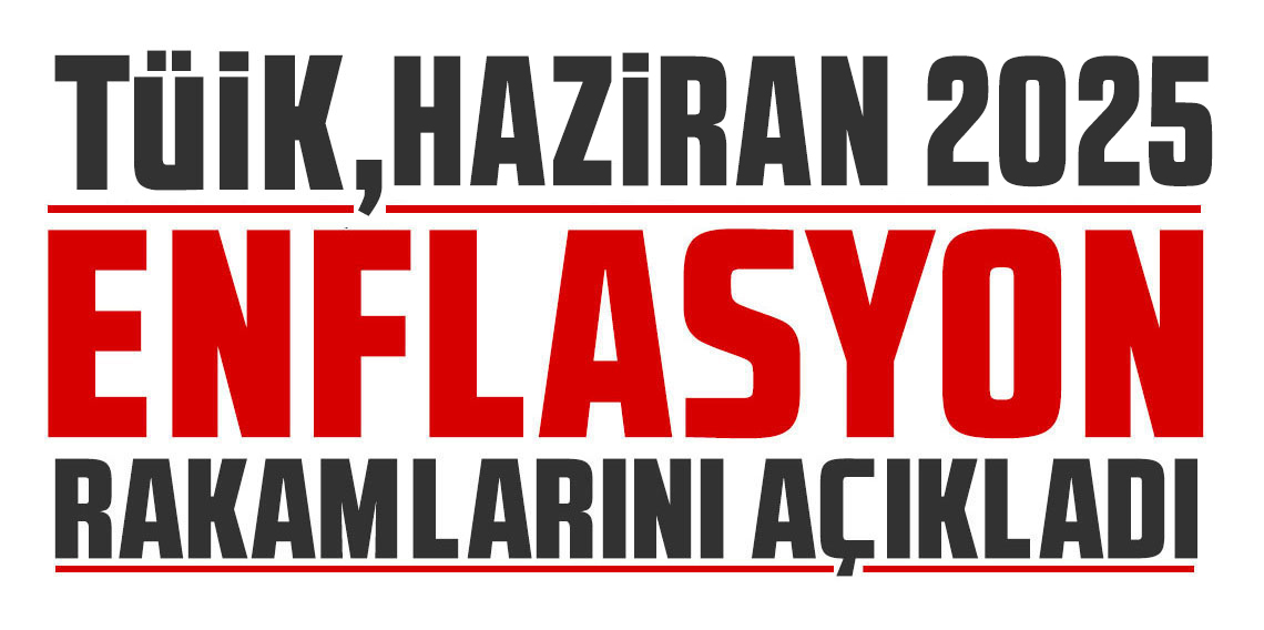 TÜİK Haziran 2025 enflasyon rakamlarını açıkladı!