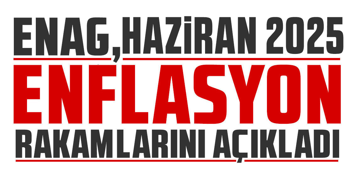 ENAG Haziran 2025 enflasyon rakamlarını açıkladı!