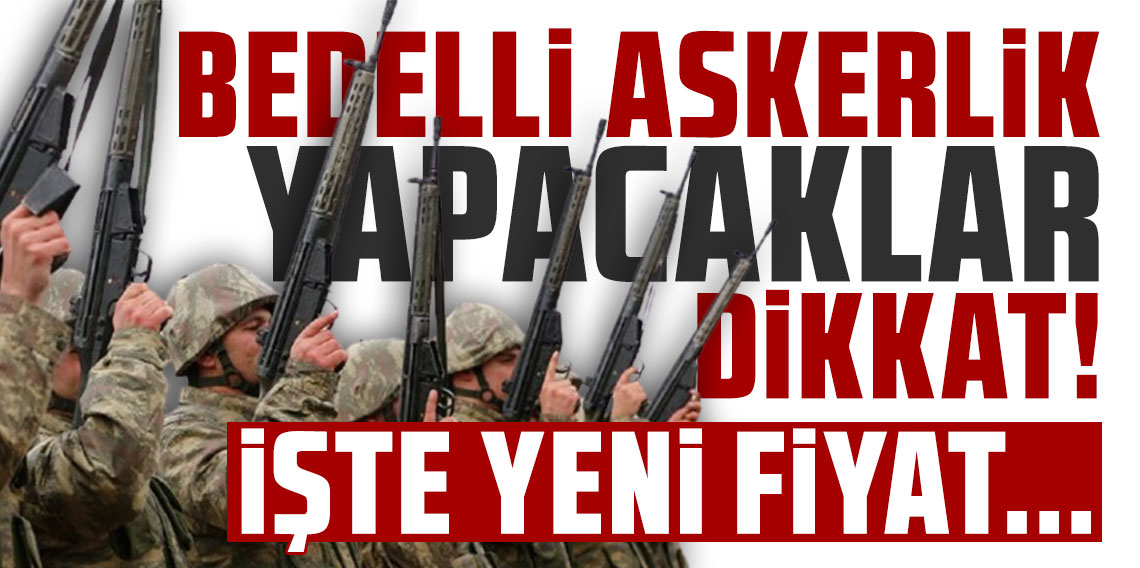 Bedelli askerlik yapacaklar dikkat! İşte yeni fiyat...