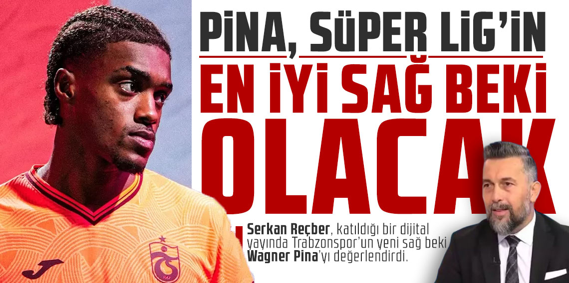 Serkan Reçber: Pina, Süper Lig’in en iyi sağ beki olacak