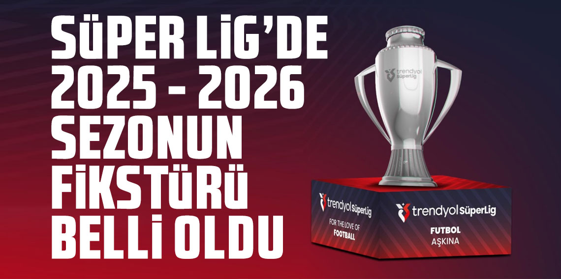 Süper Lig'de 2025-2026 sezonunun fikstürü çekildi