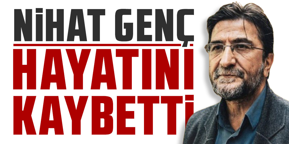 Nihat Genç hayatını kaybetti!