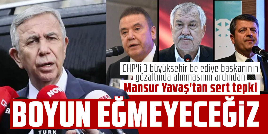 CHP'li 3 büyükşehir belediye başkanının gözaltında alınmasının ardından Mansur Yavaş'tan sert tepki: Boyun eğmeyeceğiz