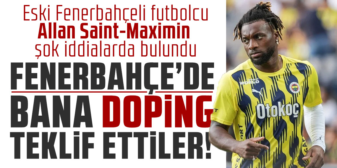 Allan Saint-Maximin: Fenerbahçe’de bana doping teklif ettiler!