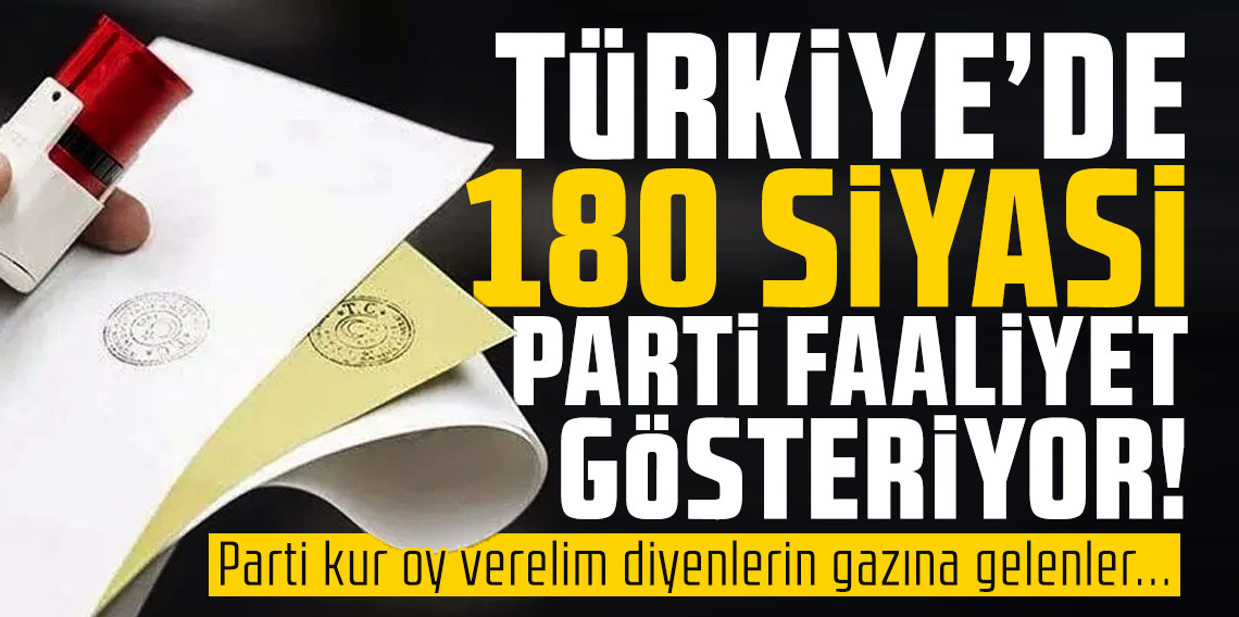Türkiye'de 180 siyasi parti faaliyet gösteriyor!