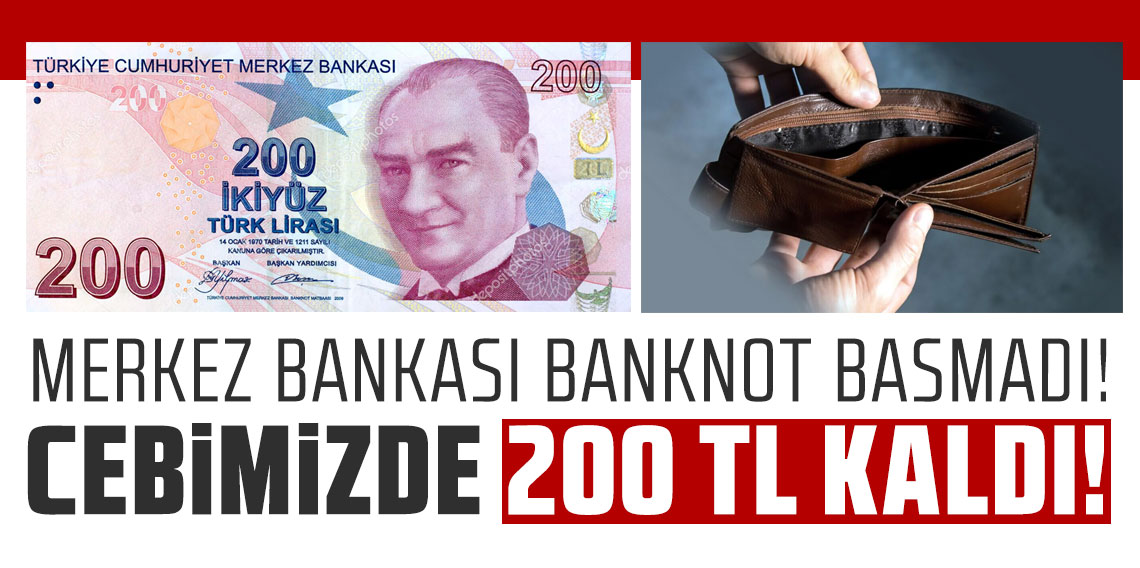 Merkez Bankası banknot basmadı, cebimizde 200 TL kaldı