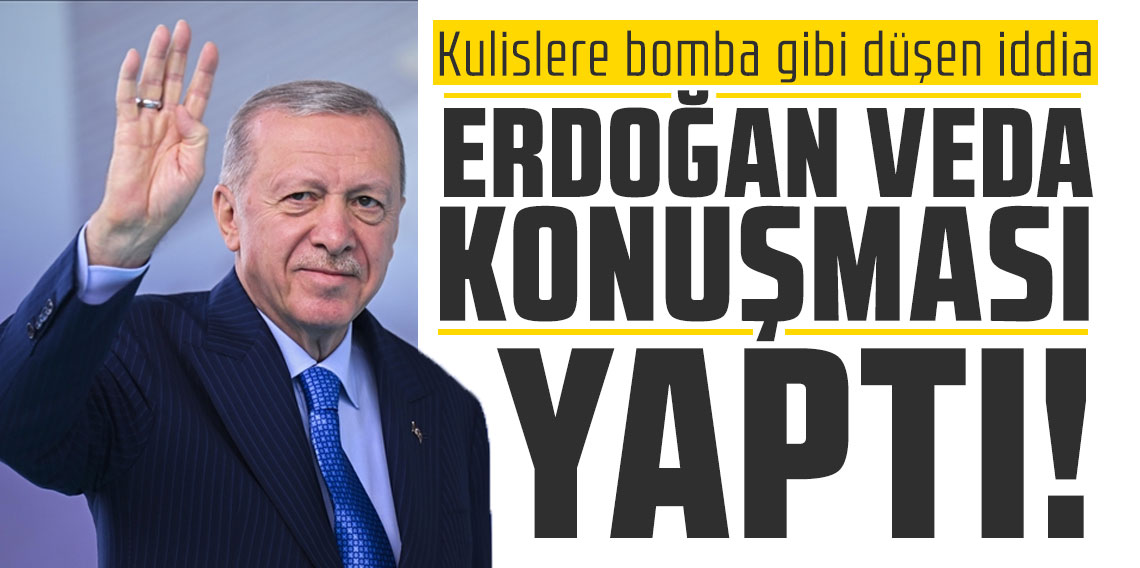 Kulislere bomba gibi düşen iddia: ''Erdoğan veda konuşması yaptı''