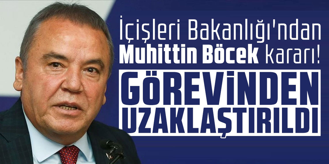 İçişleri Bakanlığı'ndan Muhittin Böcek kararı! Görevden uzaklaştırıldı!