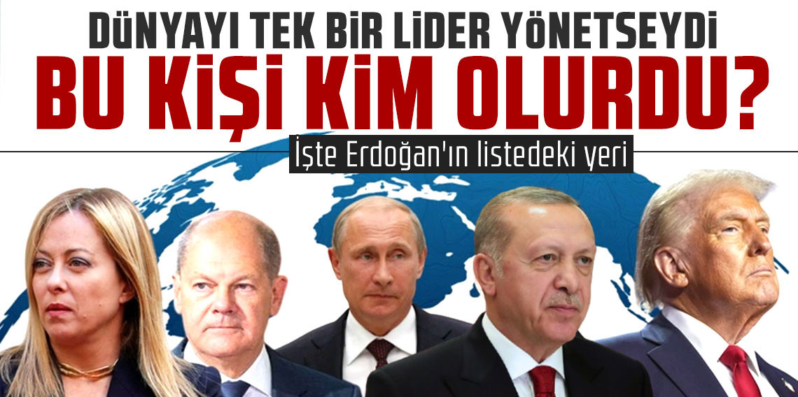 Dünyayı tek bir lider yönetseydi, bu kişi kim olurdu? İşte Erdoğan'ın listedeki yeri