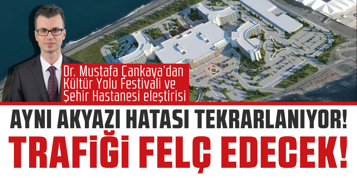 Dr. Mustafa Çankaya’dan Kültür Yolu Festivali ve Şehir Hastanesi eleştirisi