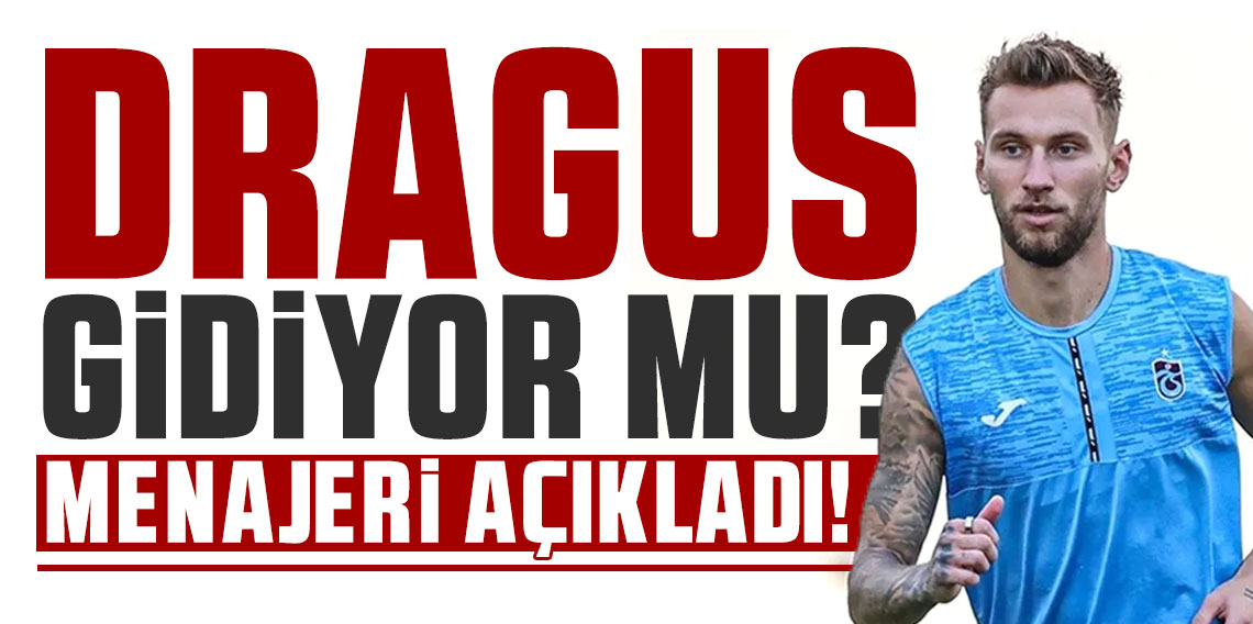 Dragus gidiyor mu? Menajeri açıkladı!