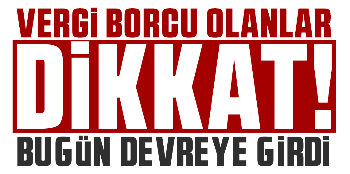  Vergi borcu olanlar dikkat! Bugün devreye girdi