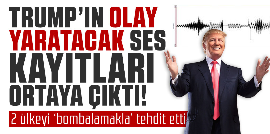 Trump’ın olay yaratacak ses kayıtları ortaya çıktı: 2 ülkeyi ‘bombalamakla’ tehdit etti